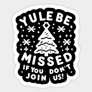 Yule Be Missed If You Don't Join Us Sticker